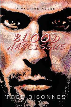 Blood Narcissus: The Story of Christian Alternative Rock's Pioneers Then and Now, as Told by the Artists Themselves de Fred Bisonnes