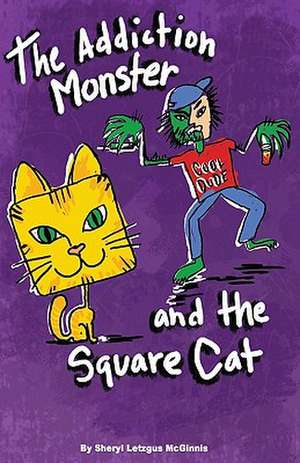 The Addiction Monster and the Square Cat de Sheryl Letzgus McGinnis