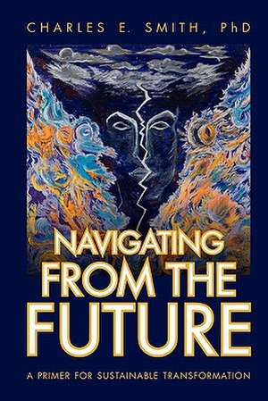 Navigating from the Future de Charles E. Smith Phd