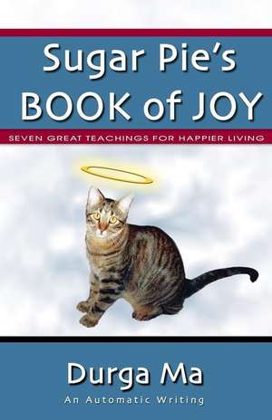 Sugar Pie's Book of Joy: Seven Great Teachings For Happier Living de Durga Ma