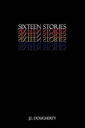 Sixteen Stories de J. E. Dougherty