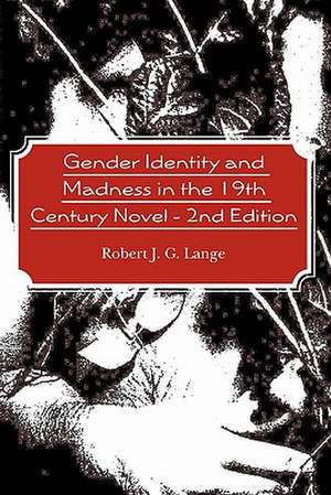 Gender Identity and Madness in the 19th Century Novel - 2nd Edition de Robert J. G. Lange