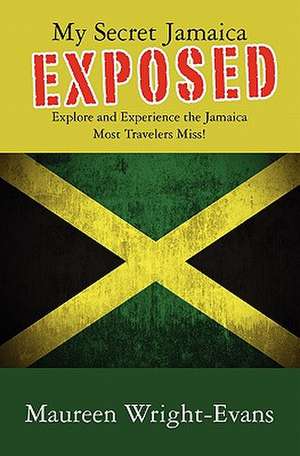 My Secret Jamaica Exposed: Explore Undiscovered Jamaica de Maureen Wright-Evans