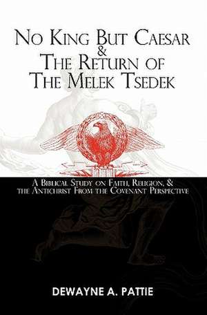 No King But Caesar & the Return of the Melek Tsedek de Dewayne A. Pattie