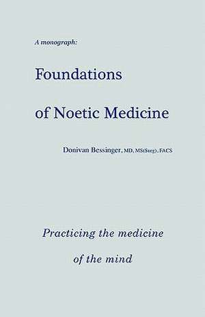 Foundations of Noetic Medicine de Donivan Bessinger MD