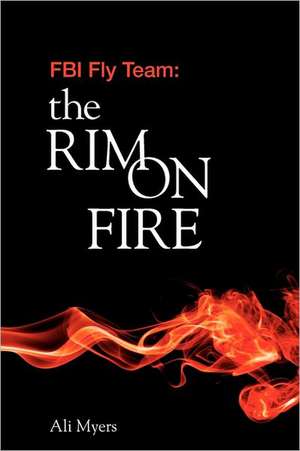 FBI Fly Team: The Rim on Fire de Ali Myers