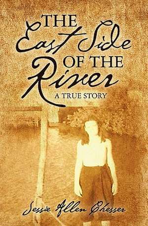 The East Side of the River: A True Story de Jessie Allen Chesser