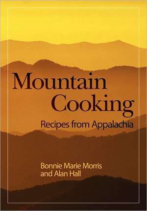 Mountain Cooking: Recipes from Appalachia de Bonnie Marie Morris