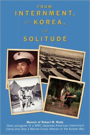 From Internment, to Korea, to Solitude de Wada, Robert M.