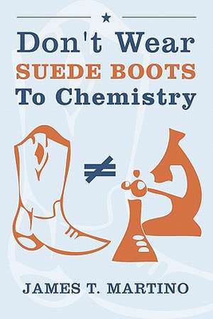 Don't Wear Suede Boots to Chemistry de James T. Martino