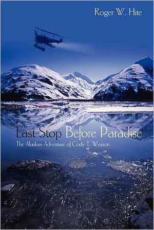 Last Stop Before Paradise: The Alaskan Adventure of Cody T. Wesson de Roger White