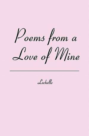 Poems from a Love of Mine de Lechelle