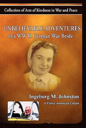 The Unbelievable Adventures of a WWII German War Bride de Ingeborg M. Johnston