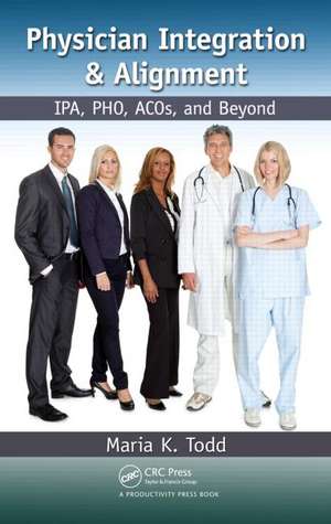 Physician Integration & Alignment: IPA, PHO, ACOs, and Beyond de Maria K. Todd