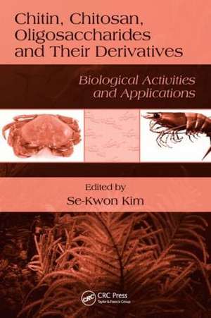 Chitin, Chitosan, Oligosaccharides and Their Derivatives: Biological Activities and Applications de Se-Kwon Kim