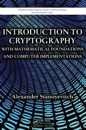 Introduction to Cryptography with Mathematical Foundations and Computer Implementations de Alexander Stanoyevitch