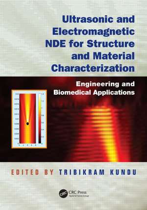 Ultrasonic and Electromagnetic NDE for Structure and Material Characterization: Engineering and Biomedical Applications de Tribikram Kundu