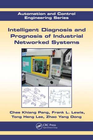 Intelligent Diagnosis and Prognosis of Industrial Networked Systems de Chee Khiang Pang