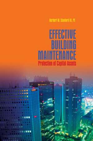 Effective Building Maintenance: Protection of Capital Assets de Herb Stanford