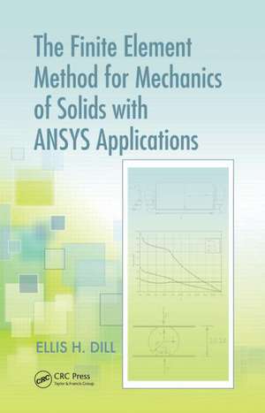 The Finite Element Method for Mechanics of Solids with ANSYS Applications de Ellis H. Dill