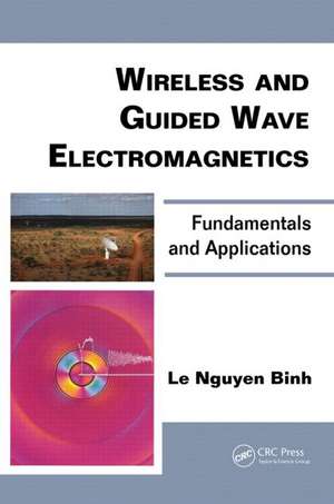 Wireless and Guided Wave Electromagnetics: Fundamentals and Applications de Le Nguyen Binh