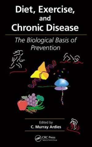 Diet, Exercise, and Chronic Disease: The Biological Basis of Prevention de C. Murray Ardies