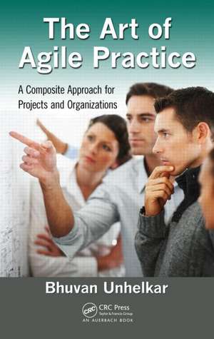 The Art of Agile Practice: A Composite Approach for Projects and Organizations de Bhuvan Unhelkar