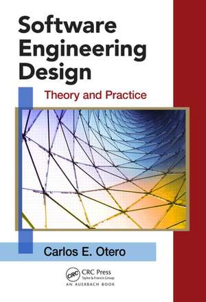 Software Engineering Design: Theory and Practice de Carlos Otero