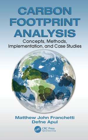 Carbon Footprint Analysis: Concepts, Methods, Implementation, and Case Studies de Matthew John Franchetti