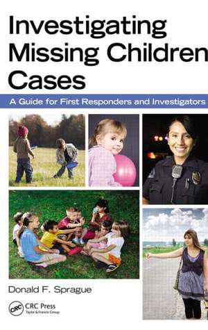 Investigating Missing Children Cases: A Guide for First Responders and Investigators de Donald F. Sprague