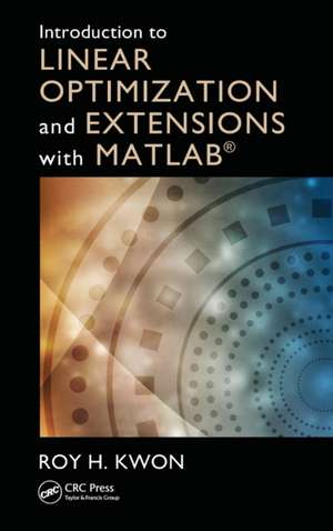 Introduction to Linear Optimization and Extensions with MATLAB® de Roy H. Kwon