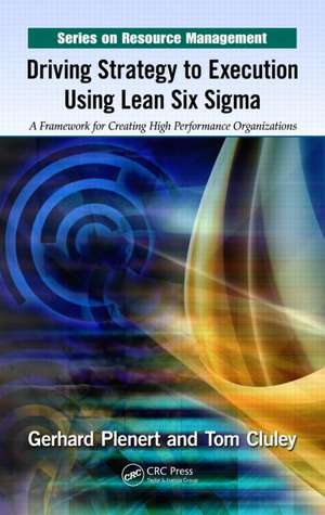 Driving Strategy to Execution Using Lean Six Sigma: A Framework for Creating High Performance Organizations de Gerhard Plenert