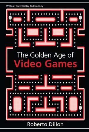 The Golden Age of Video Games: The Birth of a Multibillion Dollar Industry de Roberto Dillon