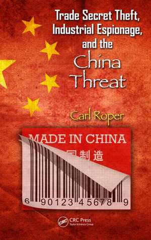 Trade Secret Theft, Industrial Espionage, and the China Threat de Carl Roper