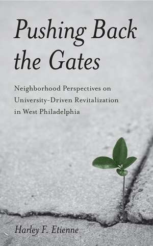 Pushing Back the Gates: Neighborhood Perspectives on University-Driven Revitalization in West Philadelphia de Harley F. Etienne