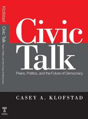 Civic Talk: Peers, Politics, and the Future of Democracy de Casey Klofstad