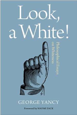 Look, A White!: Philosophical Essays on Whiteness de George Yancy