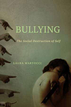 Bullying: The Social Destruction of Self de Laura Martocci