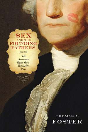 Sex and the Founding Fathers: The American Quest for a Relatable Past de Thomas A. Foster