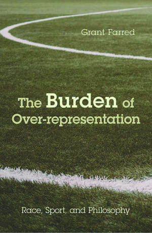 The Burden of Over-representation: Race, Sport, and Philosophy de Grant Farred