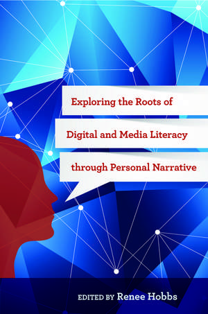 Exploring the Roots of Digital and Media Literacy through Personal Narrative de Renee Hobbs