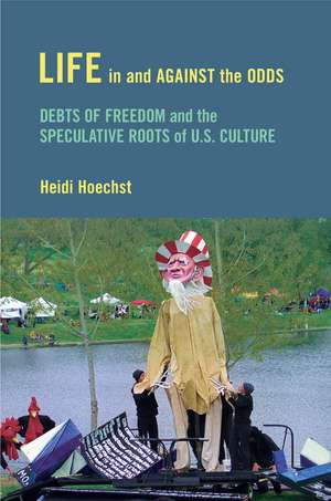 Life in and against the Odds: Debts of Freedom and the Speculative Roots of U.S. Culture de Heidi Hoechst