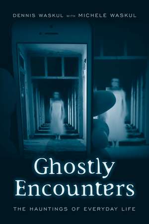 Ghostly Encounters: The Hauntings of Everyday Life de Dennis Waskul