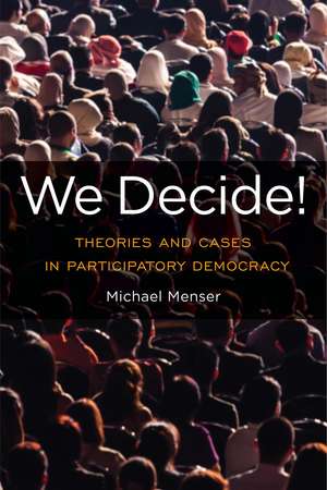 We Decide!: Theories and Cases in Participatory Democracy de Michael Menser