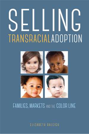 Selling Transracial Adoption: Families, Markets, and the Color Line de Elizabeth Raleigh