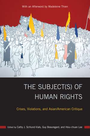 The Subject(s) of Human Rights: Crises, Violations, and Asian/American Critique de Cathy J. Schlund-Vials