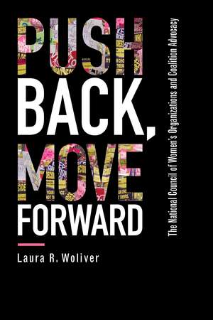 Push Back, Move Forward: The National Council of Women's Organizations and Coalition Advocacy de Laura R. Woliver