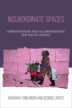 Insubordinate Spaces: Improvisation and Accompaniment for Social Justice de Barbara Tomlinson