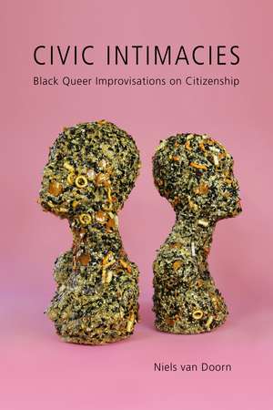 Civic Intimacies: Black Queer Improvisations on Citizenship de Niels van Doorn