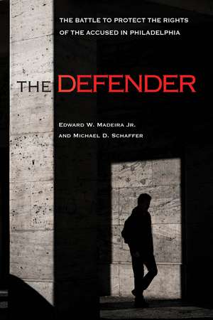 The Defender: The Battle to Protect the Rights of the Accused in Philadelphia de Edward W. Madeira Jr.